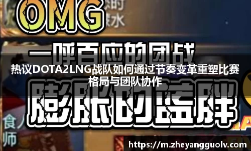 热议DOTA2LNG战队如何通过节奏变革重塑比赛格局与团队协作