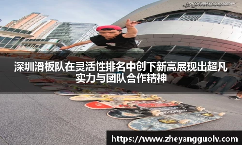 深圳滑板队在灵活性排名中创下新高展现出超凡实力与团队合作精神