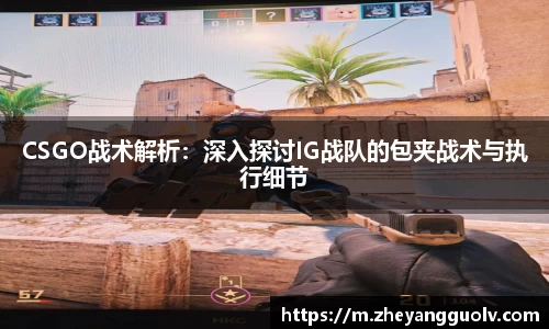 CSGO战术解析：深入探讨IG战队的包夹战术与执行细节