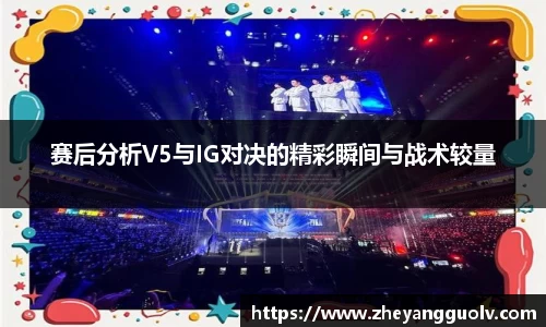 赛后分析V5与IG对决的精彩瞬间与战术较量