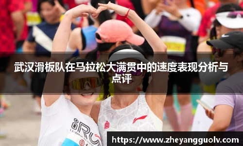 武汉滑板队在马拉松大满贯中的速度表现分析与点评