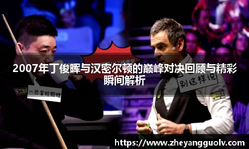 2007年丁俊晖与汉密尔顿的巅峰对决回顾与精彩瞬间解析